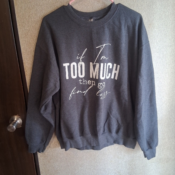 Gray Crewneck Large If I'm Too Much Then Go Find Less Pull Over Long Sleeve - Picture 1 of 6